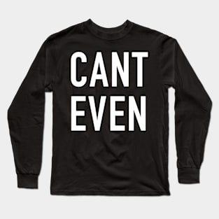 Can’t Even Long Sleeve T-Shirt